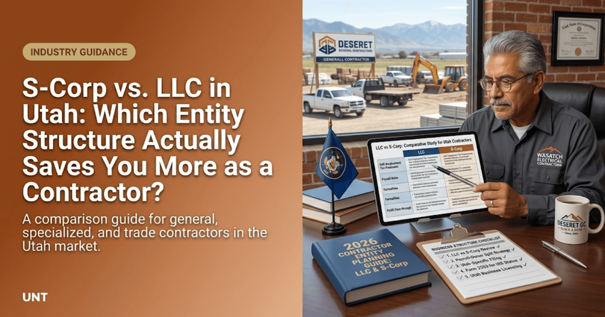 Industry guidance graphic for Utah contractors titled "S-Corp vs. LLC in Utah: Which Entity Structure Actually Saves You More as a Contractor?" with a subheading describing it as a comparison guide for general, specialized, and trade contractors in the Utah market. Features a contractor in a hard hat reviewing documents at a desk, with a Deberet-branded truck fleet visible through a window, surrounded by a 2026 contractor tax and finance guide and a coffee mug. UNT branding in the lower left corner.